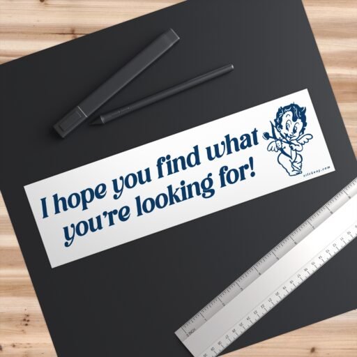 I Hope You Find What You're Looking For Bumper Sticker - Image 3