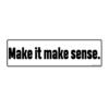 Make It Make Sense Bumper Stickers
