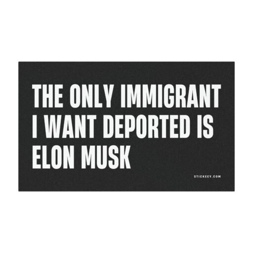 The Only Immigrant I Want Deported Is Elon Musk Magnet Sticker