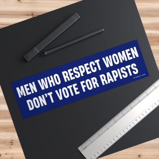 Men Who Respect Women Don’t Vote For Rapists Bumper Sticker - Image 6