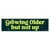 Growing Older But Not Up Bumper Sticker