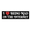 I Love Being Mad On The Internet Bumper Sticker