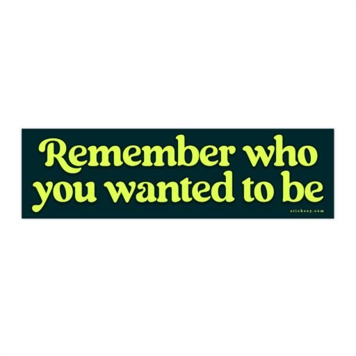 Remember who you wanted to be Bumper Sticker