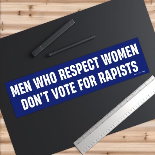 Men Who Respect Women Don’t Vote For Rapists Bumper Sticker - Image 9