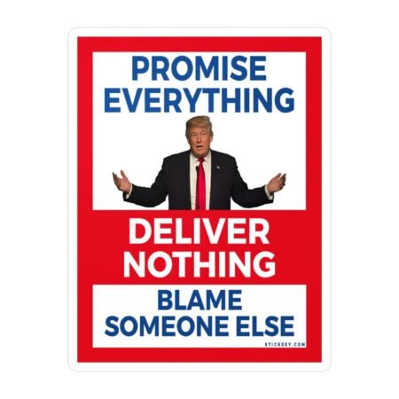 Promise Everything Deliver Nothing Blame Someone Else Stickers