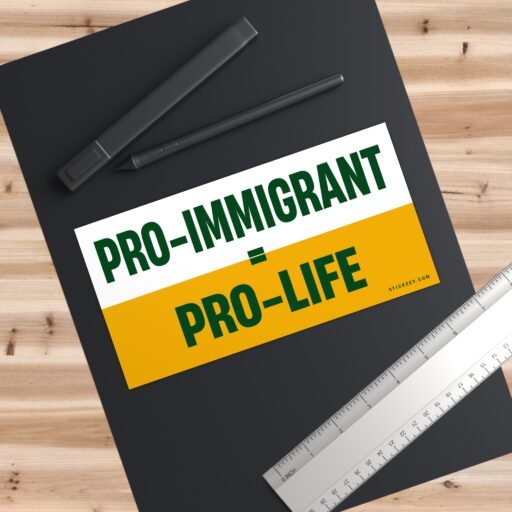 Pro-Immigrant = Pro-Life Bumper Sticker - Image 9