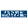 If You Can Read This I'm About To Hit My Brakes Bumper Stickers