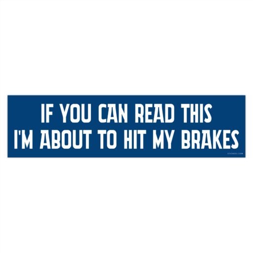 If You Can Read This I'm About To Hit My Brakes Bumper Stickers