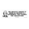 The Greatest Danger to American Freedom is A Government That Ignores The Constitution Bumper Stickers