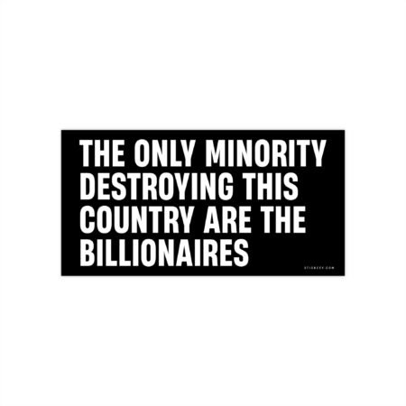 The Only Minority Destroying This Country Are The Billionaires Bumper Sticker