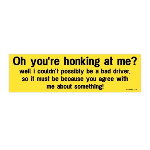 Oh You’re Honking At Me Bumper sticker