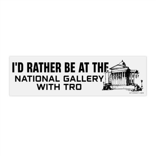 I'd Rather Be At The National Gallery With Tro Bumper Sticker