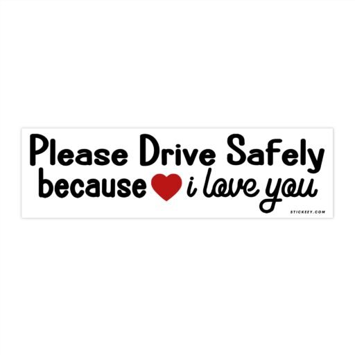 Please Drive Safely Because I Love You Bumper Sticker