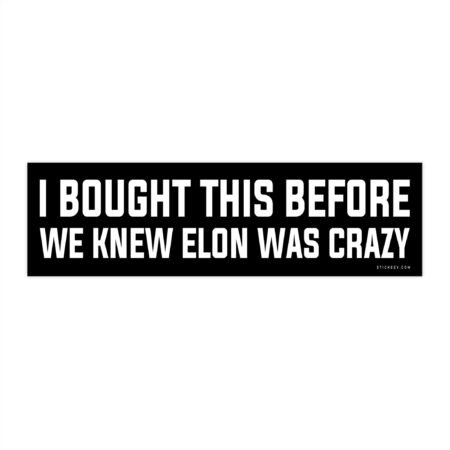 I Bought This Before We Knew Elon Was Crazy Bumper Sticker