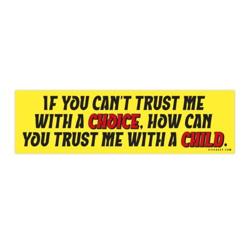 A bumper sticker that reads, "If You Can't Trust Me With A Choice, How Can You Trust Me With A Child," advocating for reproductive rights with a bold and meaningful message