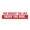 You Bought The Lies Enjoy The Ride Magnet Sticker