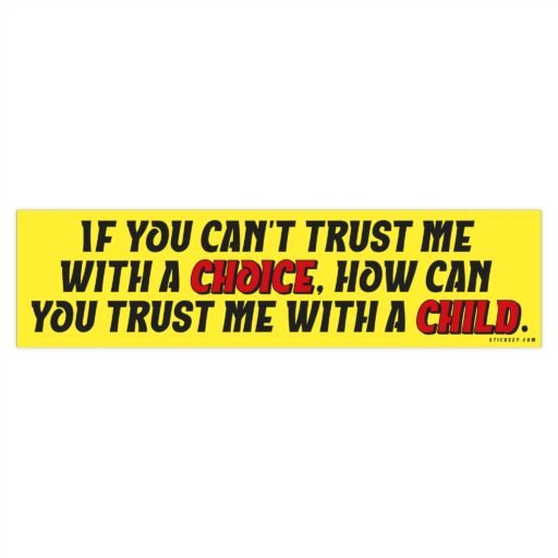 If You Can't Trust Me With A Choice How Can You Trust Me With A Child Bumper Sticker - Image 4