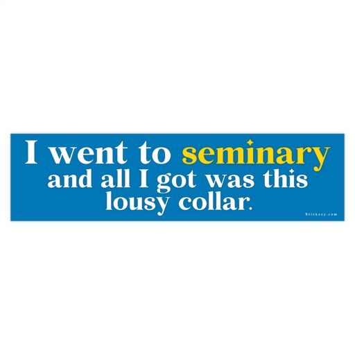 I Went To Seminary And All I Got Was This Lousy Collar Bumper Sticker