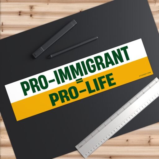 Pro-Immigrant = Pro-Life Bumper Sticker - Image 6