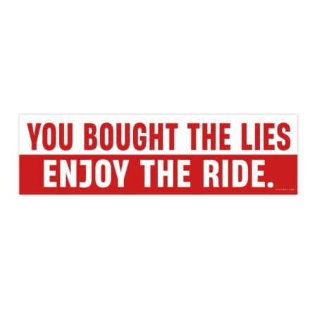 You Bought The Lies Enjoy The Ride Bumper Sticker