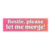 Bestie Please Let Me Merge Bumper Sticker