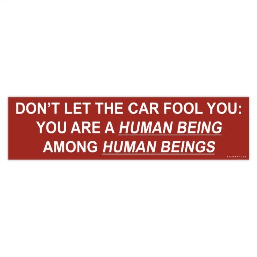 Don't Let The Car Fool You You Are A Human Being Among Human Beings Bumper Sticker - Image 4