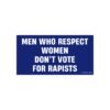 Men Who Respect Women Don’t Vote For Rapists Bumper Sticker