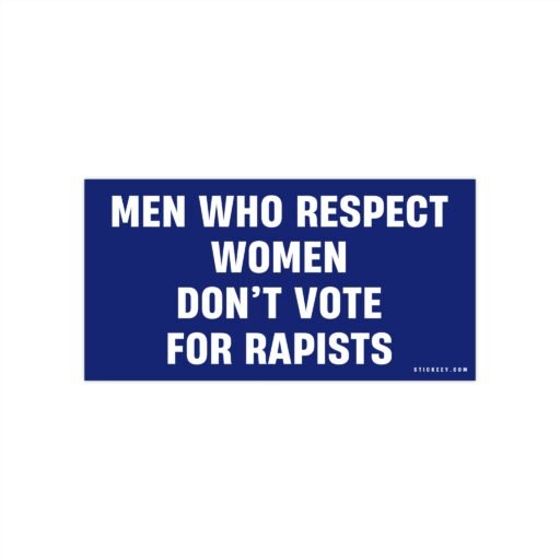 Men Who Respect Women Don’t Vote For Rapists Bumper Sticker