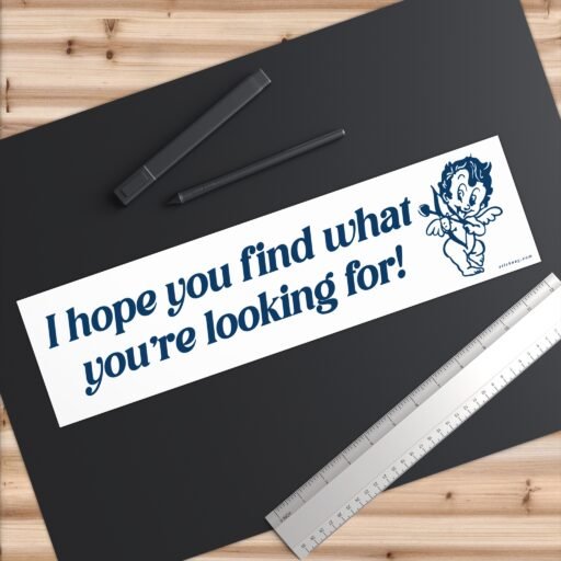 I Hope You Find What You're Looking For Bumper Sticker - Image 6