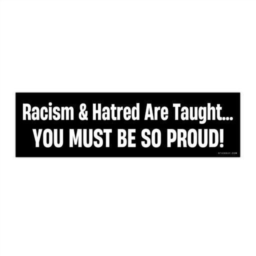 Racism And Hatred Are Taught You Must Be So Proud Bumper sticker