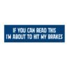 If You Can Read This I'm About To Hit My Brakes Bumper Sticker