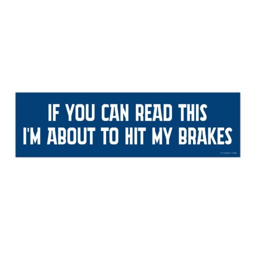 If You Can Read This I'm About To Hit My Brakes Bumper Sticker