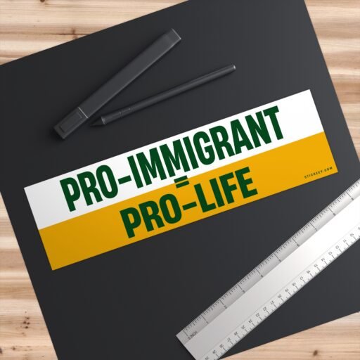 Pro-Immigrant = Pro-Life Bumper Sticker - Image 3