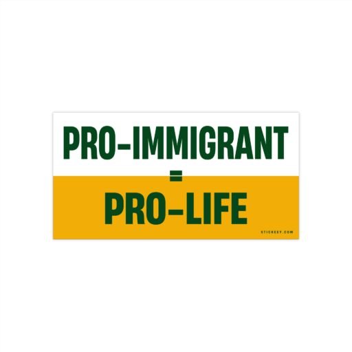 Pro Immigrant = Pro Life Bumper Sticker