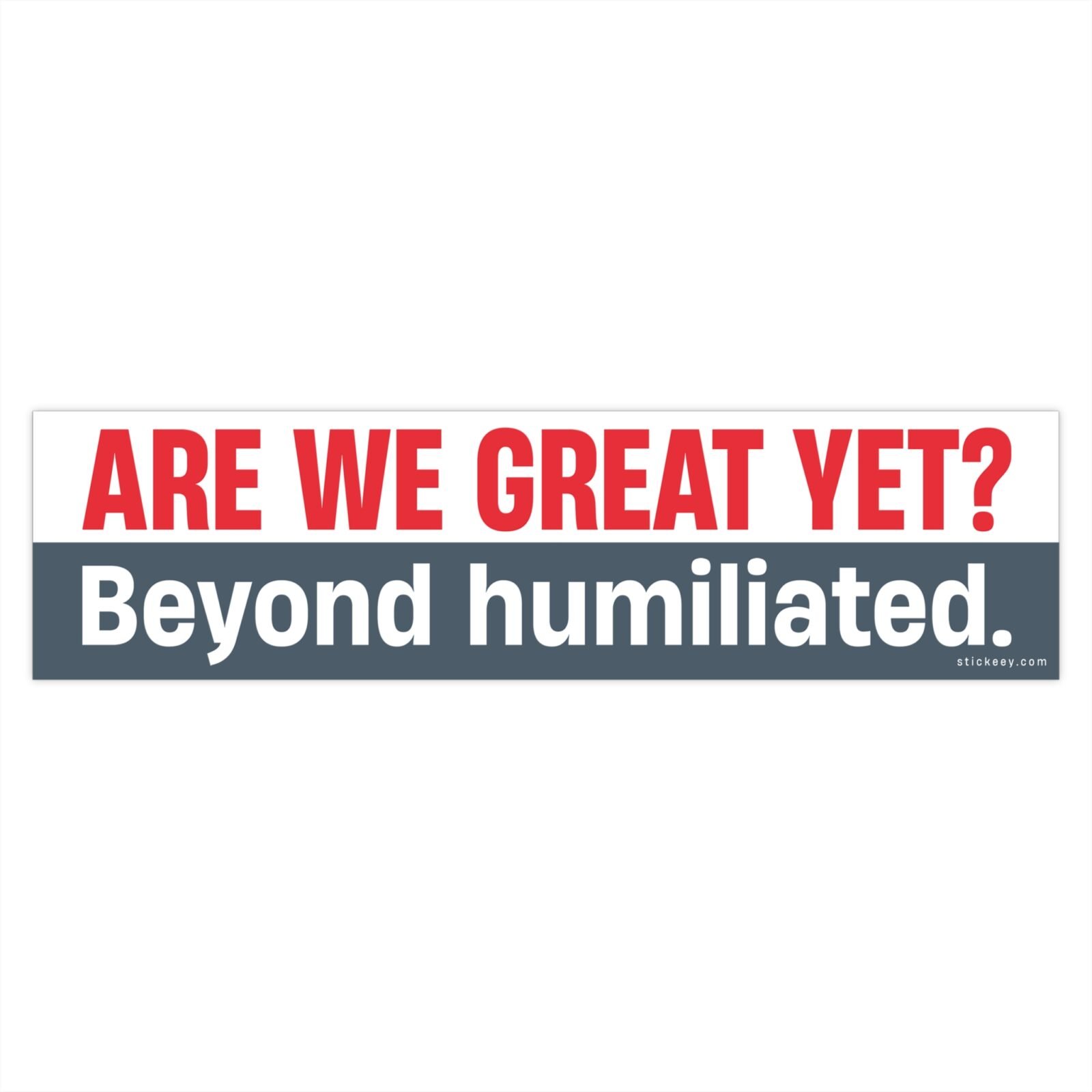 Are We Great Yet? Beyond humiliated Bumper Sticker - Image 4
