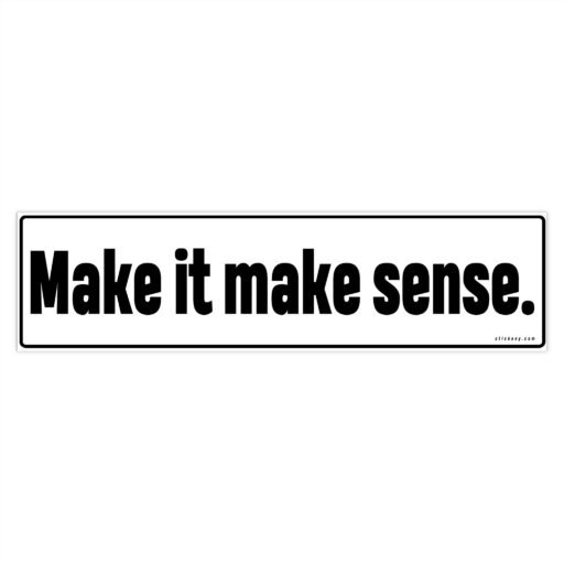 Make It Make Sense Bumper Stickers