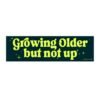 Growing Older But Not Up Bumper Sticker
