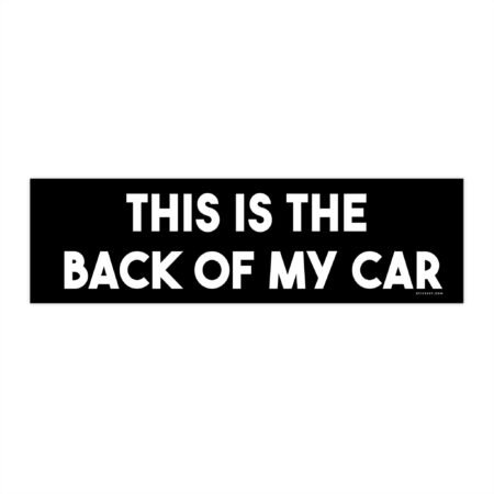 This is the Back of My Car Bumper Sticker