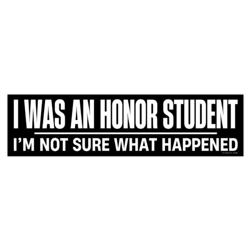 I Was An Honor Student I'm Not Sure What Happend Bumper Sticker