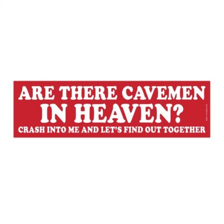 Are There Cavemen in Heaven? Let’s Find Out Together Bumper Sticker