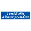 I Could Shit A Better President Bumper Sticker