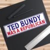 Ted Bundy Was A Republican Bumper Sticker