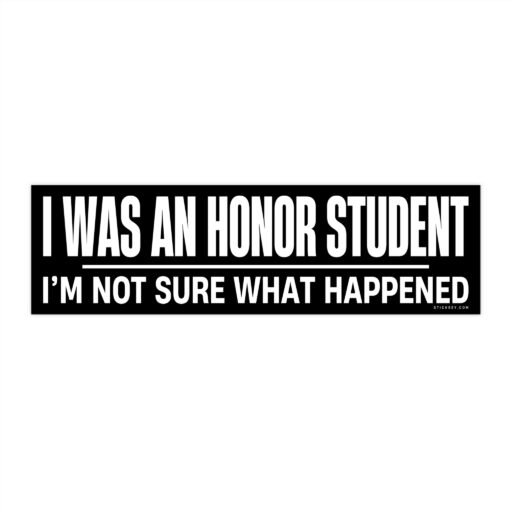 I Was An Honor Student I'm Not Sure What Happend Bumper Sticker