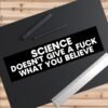Science Doesn't Give A Fuck What You Believe Bumper Sticker