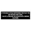 Build Cycle Networks, Not Just Roads Bumper Sticker