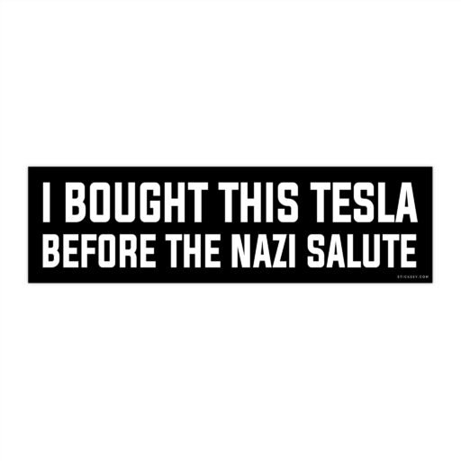 I bought this Tesla before the Nazi salute Bumper Sticker