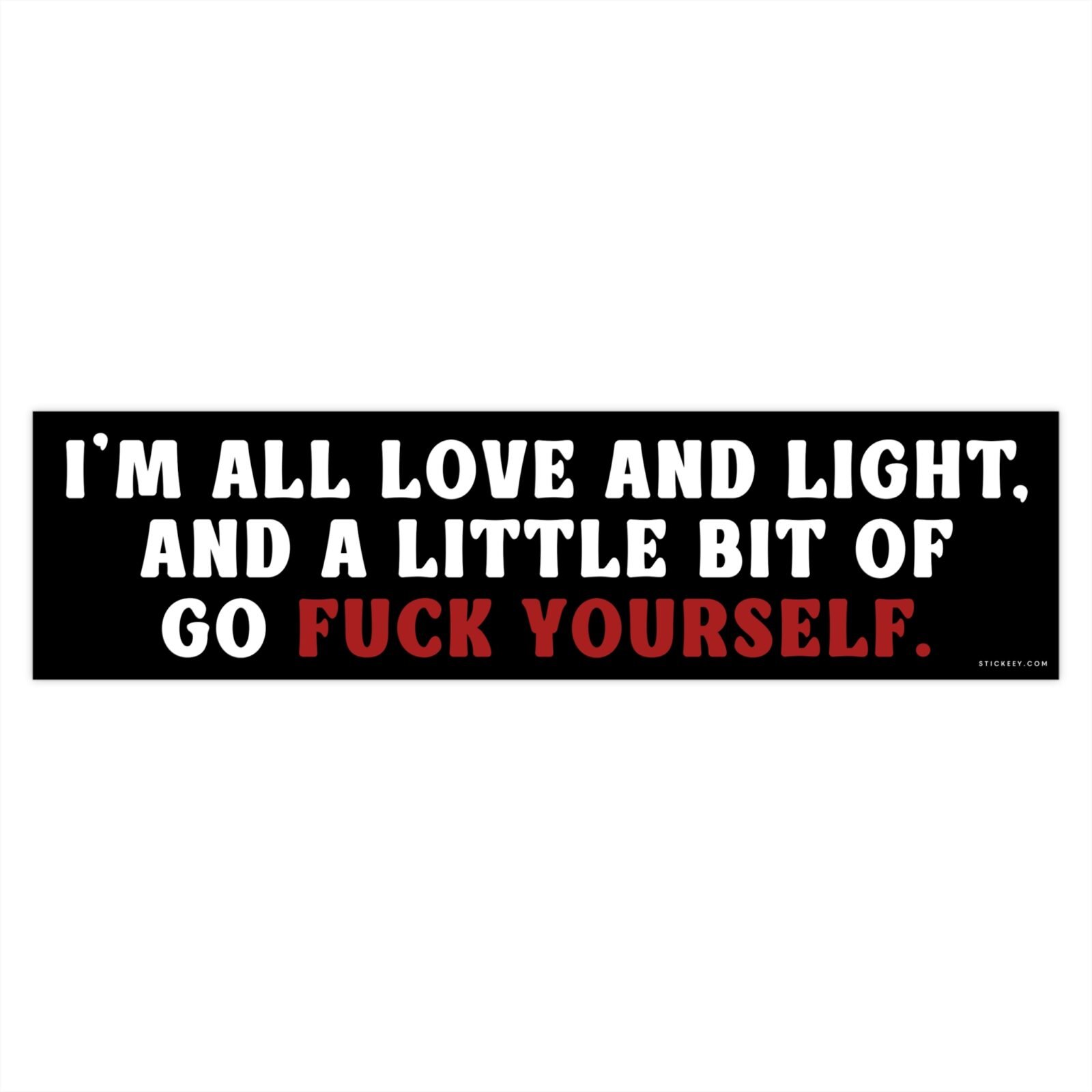 I’m All Love And Light And A Little Bit Of Go Fuck Yourself Bumper sticker
