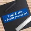 I Could Shit A Better President Bumper Sticker
