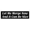 Let Me Merge Now And It Can Be Nice Bumper Sticker
