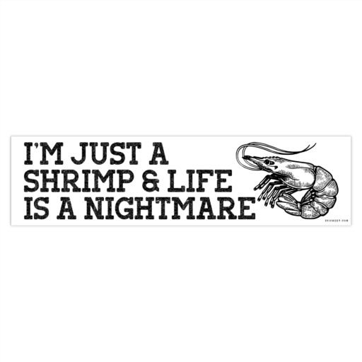 I'm Just A Shrimp And Life Is A Nightmare Bumper Sticker